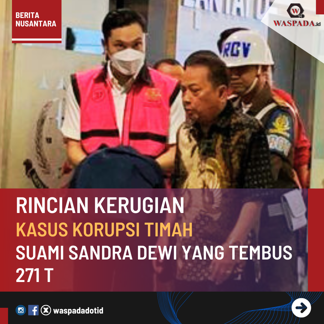 Rincian Kerugian Kasus Korupsi Timah Suami Sandra Dewi Yang Tembus 271T