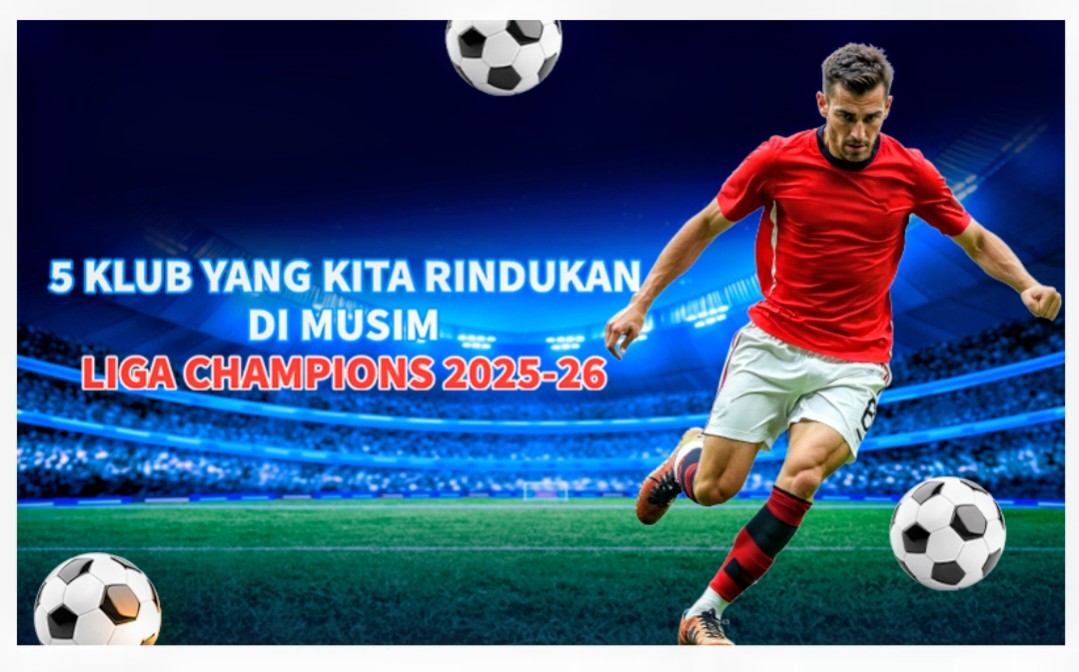 5 klub yang kita rindukan di musim Liga Champions 2025-26