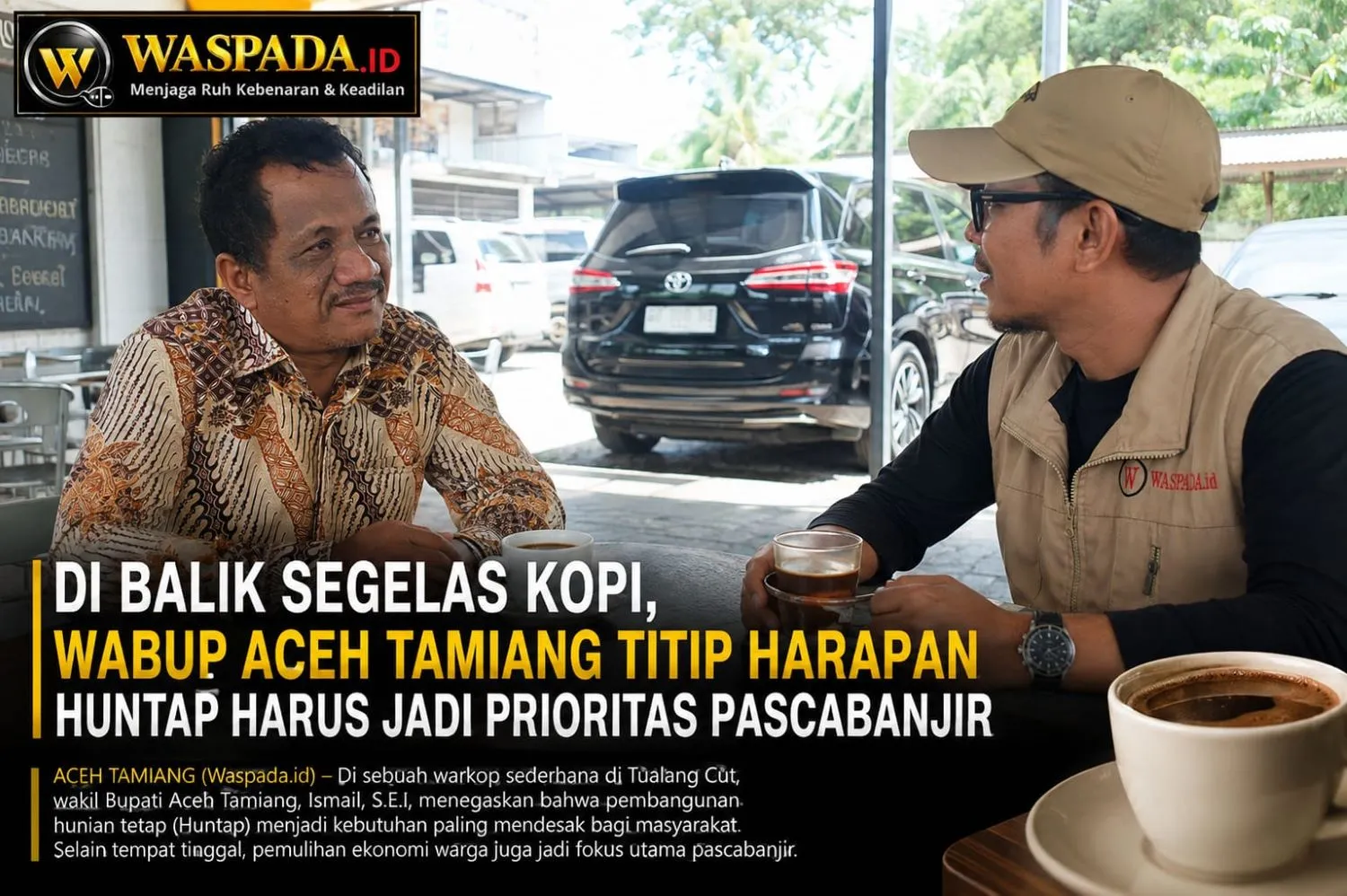 Di Balik Segelas Kopi, Wabup Aceh Tamiang Titip Harapan Huntap Harus Jadi Prioritas Pascabanjir