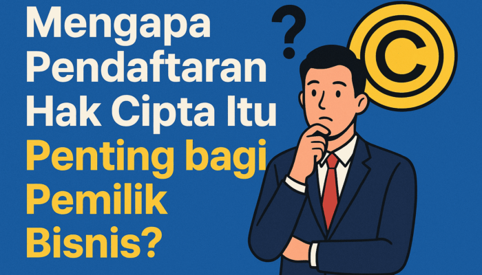 Mengapa Pendaftaran Hak Cipta Itu Penting bagi Pemilik Bisnis?