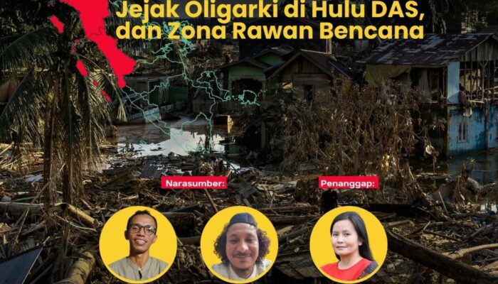 Katastrofe Sumatera: Jejak Oligarki di Hulu, DAS, dan Zona Rawan Bencana